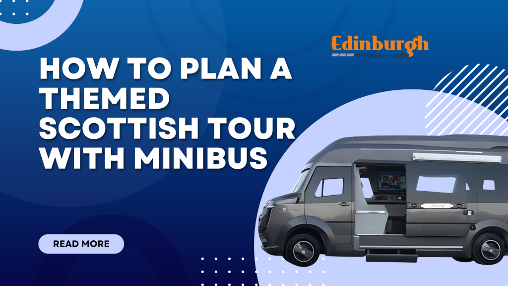 How to plan a themed Scottish tour with Minibus