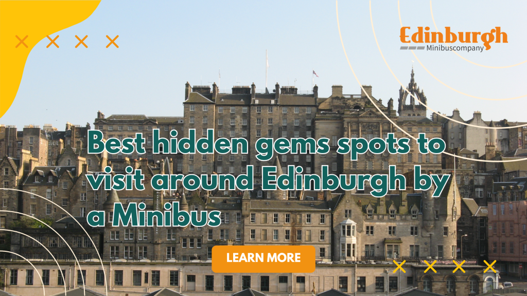 Best hidden gems spots to visit around Edinburgh by a Minibus