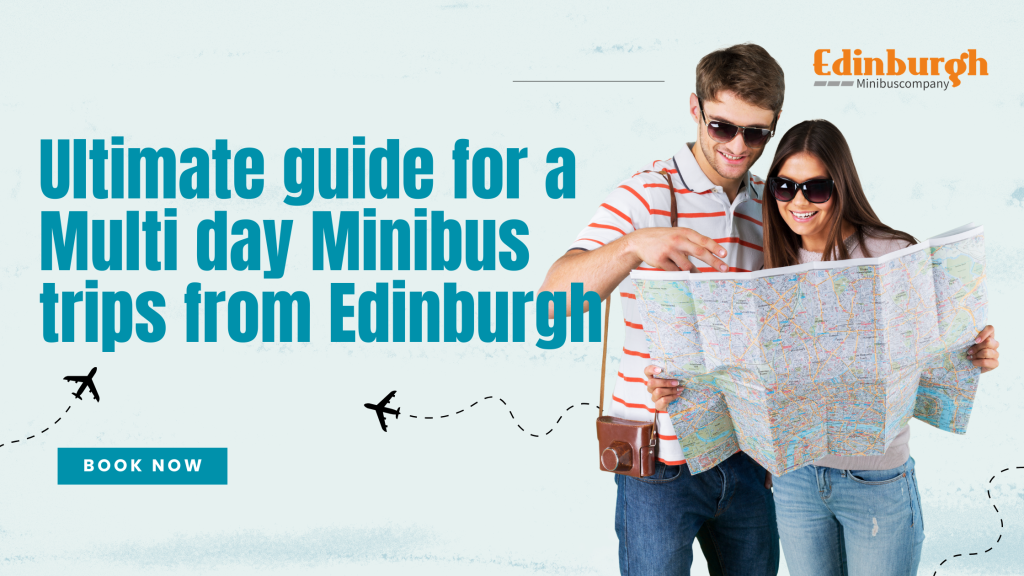 Ultimate guide for a Multi day Minibus trips from Edinburgh